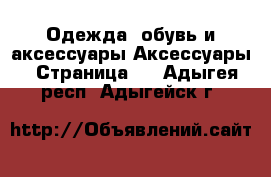 Одежда, обувь и аксессуары Аксессуары - Страница 8 . Адыгея респ.,Адыгейск г.